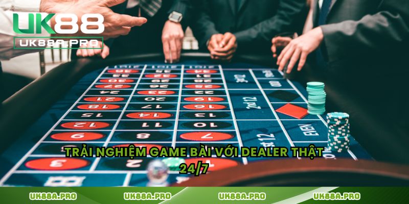 Trải nghiệm game bài với dealer thật 24/7