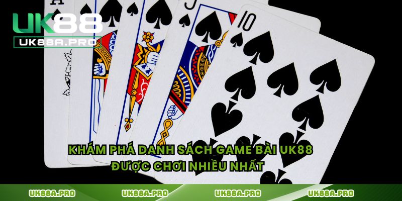 Khám phá danh sách game bài UK88 được chơi nhiều nhất  