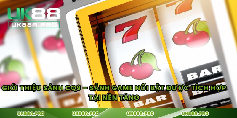 Giới thiệu sảnh CQ9 – Sảnh game nổi bật được tích hợp tại nền tảng