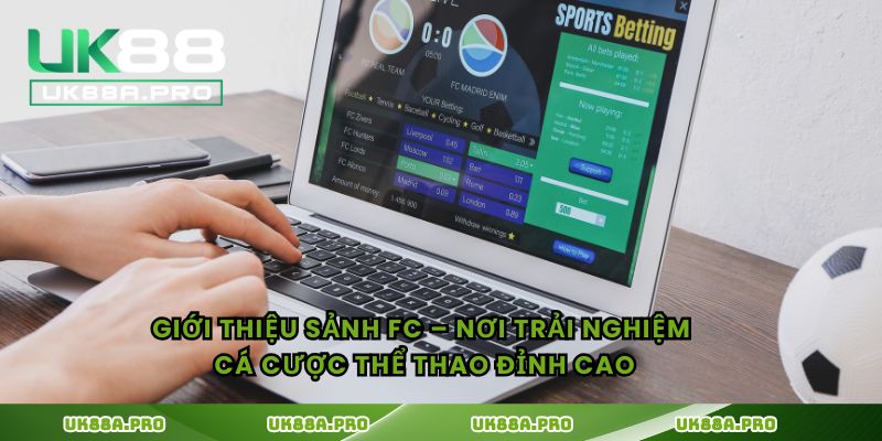 Giới thiệu sảnh FC – Nơi trải nghiệm cá cược thể thao đỉnh cao