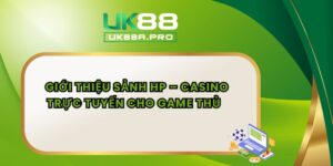 Giới thiệu sảnh HP – Khám phá ngay khu vực casino trực tuyến đỉnh cao với tỷ lệ thắng cao, chia bàn thông minh và ưu đãi hấp dẫn từ nền tảng UK88 hàng đầu.