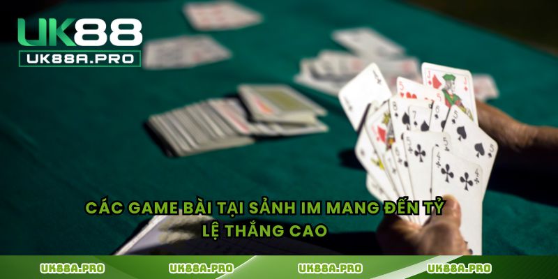 Các game bài tại sảnh IM mang đến tỷ lệ thắng cao