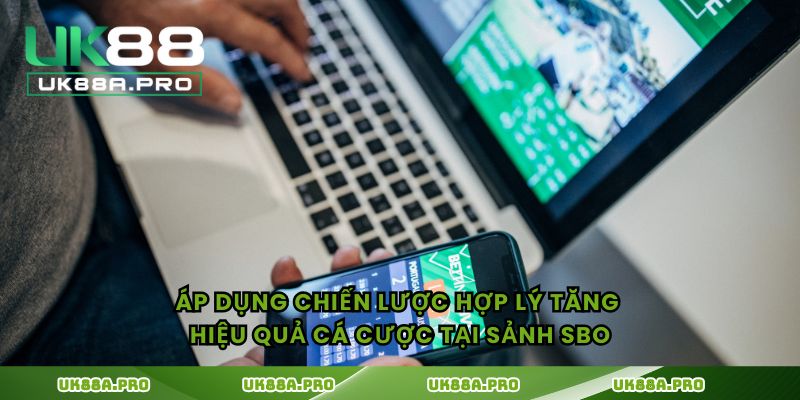 Áp dụng chiến lược hợp lý tăng hiệu quả cá cược tại sảnh SBO