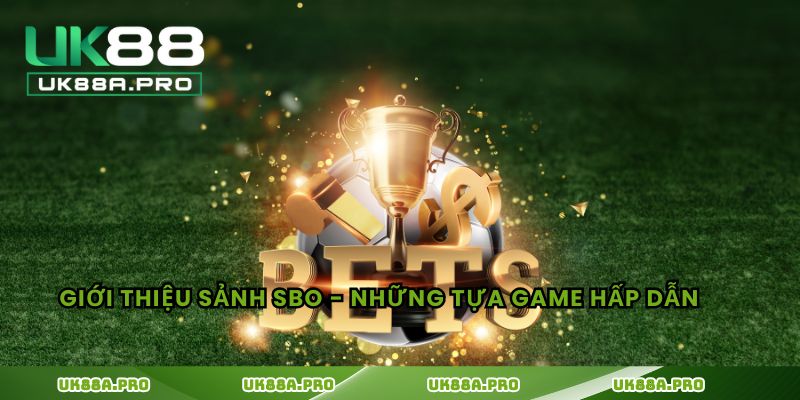 Giới thiệu sảnh SBO - Những tựa game hấp dẫn  