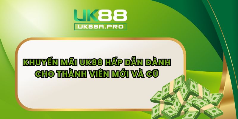 Khuyến Mãi UK88 Hấp Dẫn Dành Cho Thành Viên Mới Và Cũ