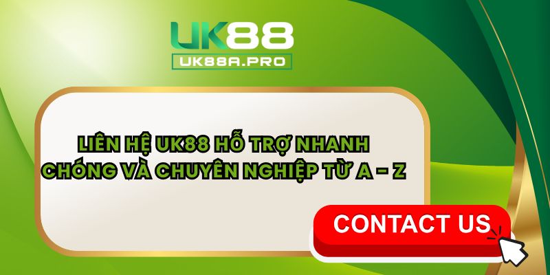 Liên Hệ UK88 Hỗ Trợ Nhanh Chóng Và Chuyên Nghiệp Từ A - Z