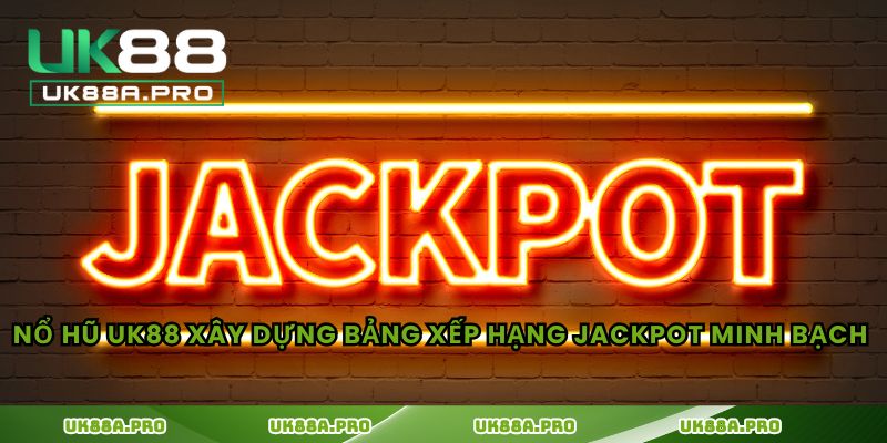 Nổ hũ UK88 xây dựng bảng xếp hạng jackpot minh bạch 