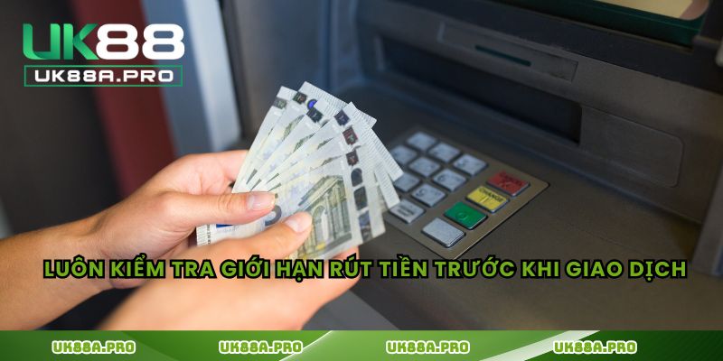 Luôn kiểm tra giới hạn rút tiền trước khi giao dịch