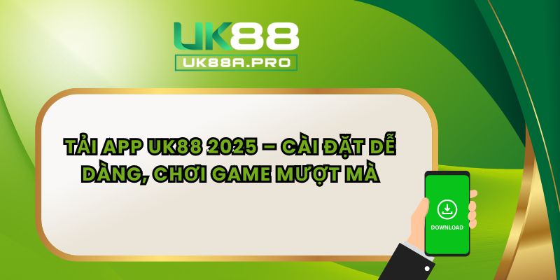 Tải App UK88 2025 – Cài Đặt Dễ Dàng, Chơi Game Mượt Mà