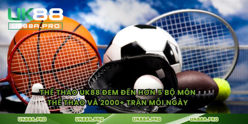 Thể thao UK88 đem đến hơn 5 bộ môn thể thao và 2000+ trận mỗi ngày