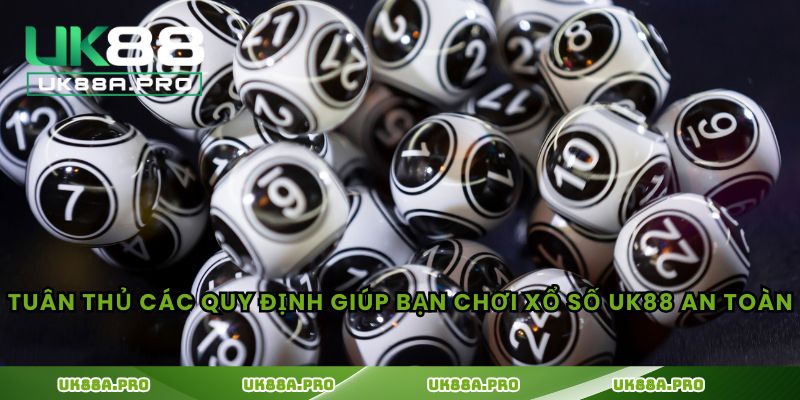 Tuân thủ các quy định giúp bạn chơi xổ số UK88 an toàn
